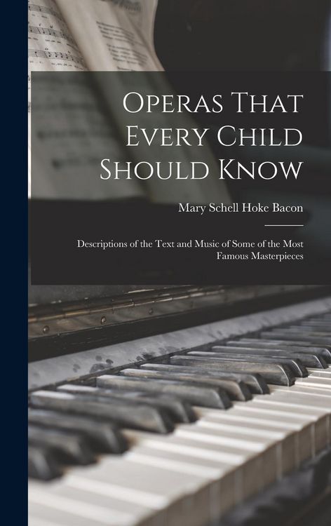 Produktbild: Operas That Every Child Should Know; Descriptions of the Text and Music of Some of the Most Famous Masterpieces