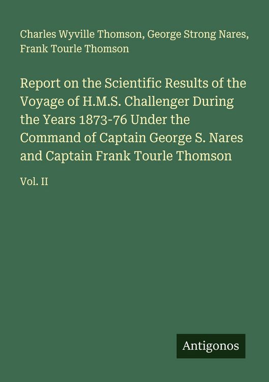 Produktbild: Report on the Scientific Results of the Voyage of H.M.S. Challenger During the Years 1873-76 Under the Command of Captain George S. Nares and Captain