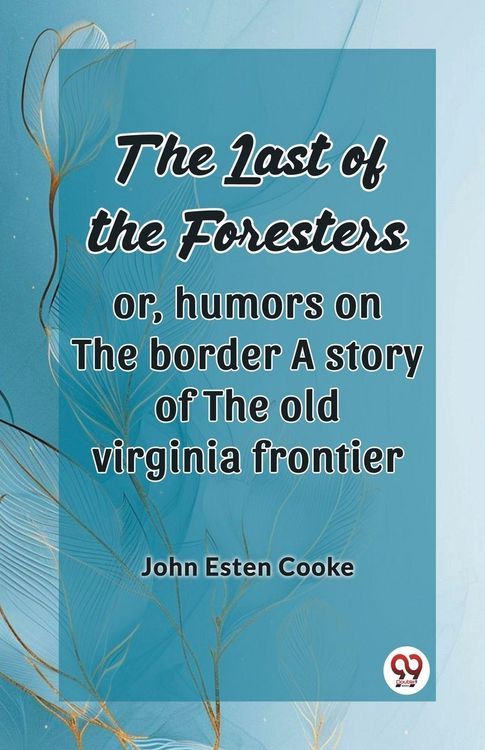 Produktbild: The Last Of The Foresters Or, Humors On The Border A Story Of The Old Virginia Frontier