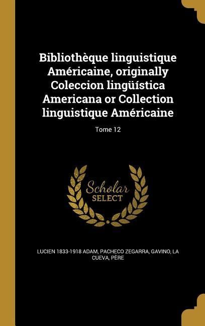 Produktbild: Biblioth&egrave;que linguistique Am&eacute;ricaine, originally Coleccion ling&uuml;&iacute;stica Americana or Collection linguistique Am&eacute;ricaine; Tome 12