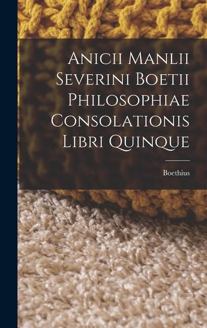 Produktbild: Anicii Manlii Severini Boetii Philosophiae Consolationis Libri Quinque