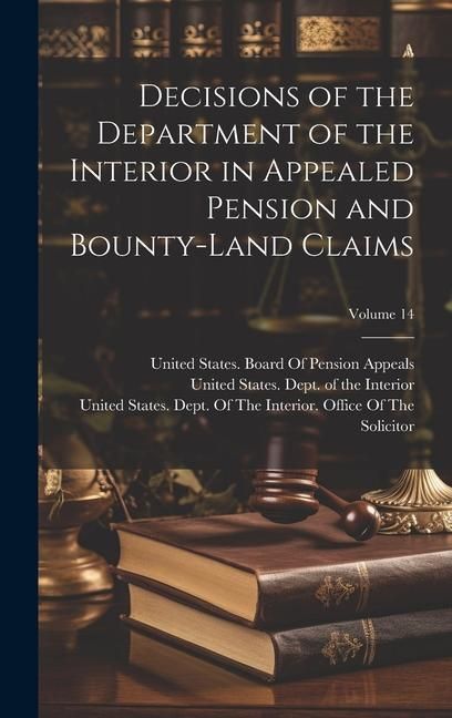 Produktbild: Decisions of the Department of the Interior in Appealed Pension and Bounty-Land Claims; Volume 14