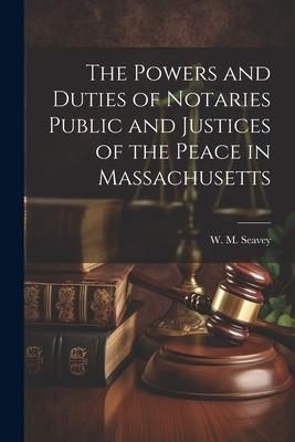 Produktbild: The Powers and Duties of Notaries Public and Justices of the Peace in Massachusetts
