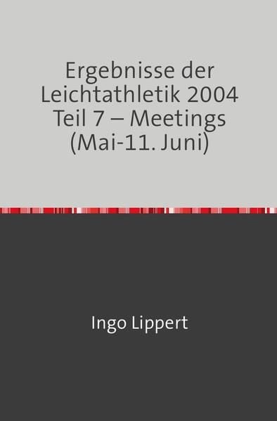 Produktbild: Ergebnisse der Leichtathletik 2004 Teil 7 &ndash; Meetings (Mai-11. Juni)