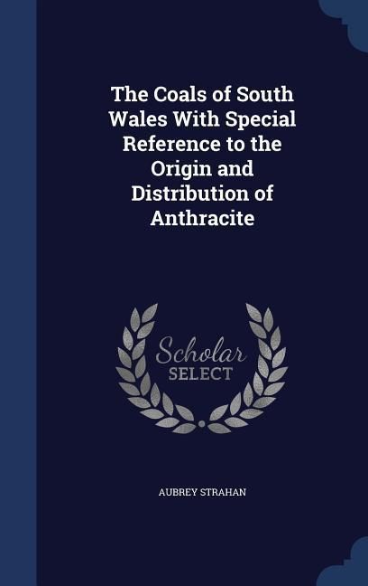 Produktbild: The Coals of South Wales With Special Reference to the Origin and Distribution of Anthracite
