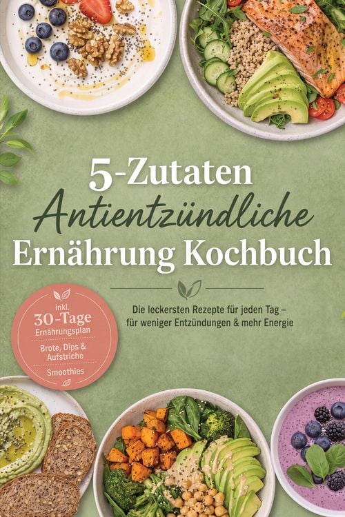 Produktbild: 5-Zutaten Antientz&uuml;ndliche Ern&auml;hrung Kochbuch: Die leckersten Rezepte f&uuml;r jeden Tag - f&uuml;r weniger Entz&uuml;ndungen & mehr Energie - inkl. 30-Tage-Ern&auml;hrun