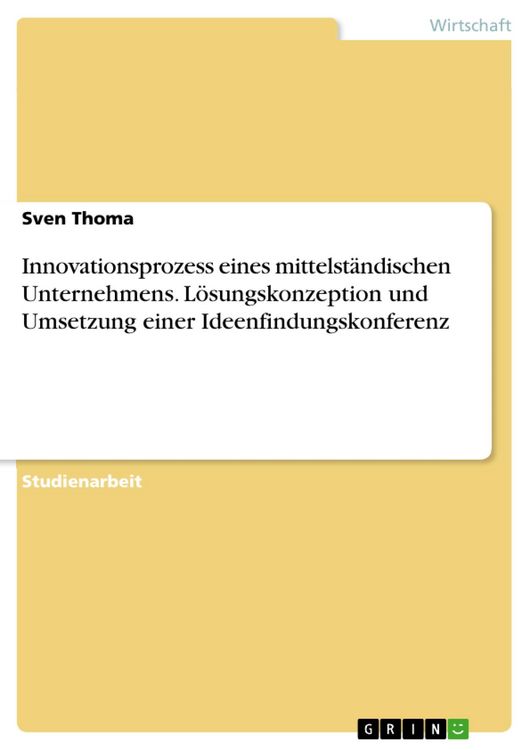 Produktbild: Innovationsprozess eines mittelst&auml;ndischen Unternehmens. L&ouml;sungskonzeption und Umsetzung einer Ideenfindungskonferenz