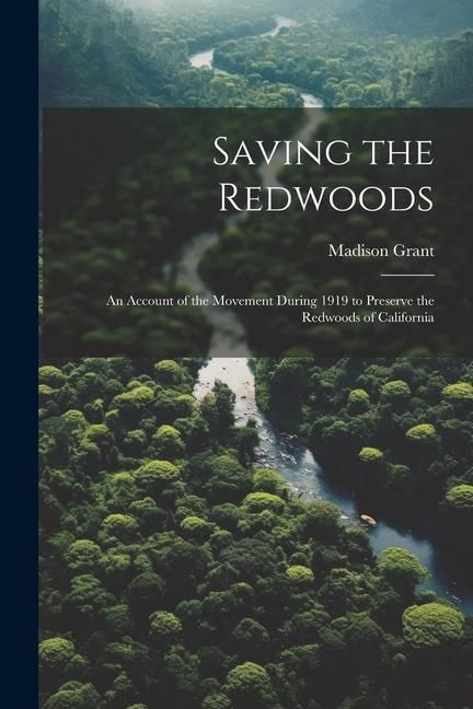 Produktbild: Saving the Redwoods; an Account of the Movement During 1919 to Preserve the Redwoods of California