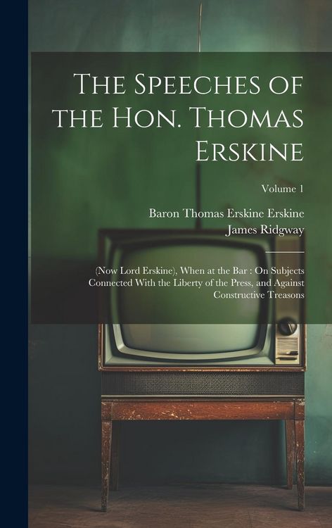 Produktbild: The Speeches of the Hon. Thomas Erskine: (Now Lord Erskine), When at the Bar: On Subjects Connected With the Liberty of the Press, and Against Constru