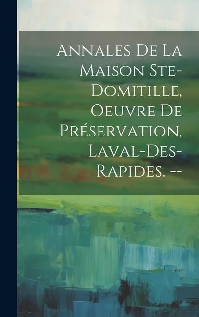 Produktbild: Annales De La Maison Ste-domitille, Oeuvre De Pr&eacute;servation, Laval-des-rapides. --