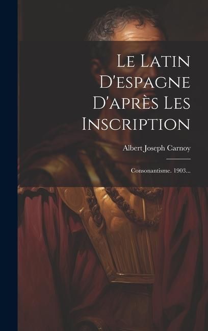 Produktbild: Le Latin D'espagne D'apr&egrave;s Les Inscription: Consonantisme. 1903...