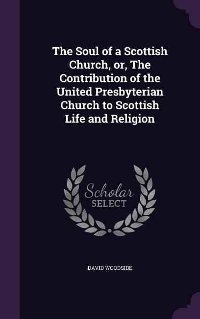 Produktbild: The Soul of a Scottish Church, or, The Contribution of the United Presbyterian Church to Scottish Life and Religion