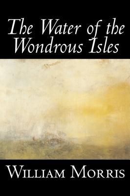 Produktbild: The Water of the Wondrous Isles by Wiliam Morris, Fiction, Fantasy, Classics, Fairy Tales, Folk Tales, Legends & Mythology