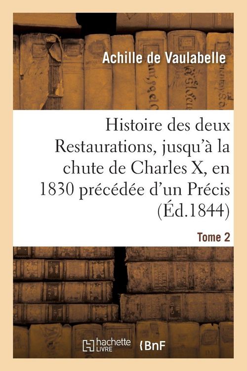 Produktbild: Histoire des deux Restaurations, jusqu'&agrave; la chute de Charles X, en 1830 pr&eacute;c&eacute;d&eacute;e d'un Pr&eacute;cis Tome 2