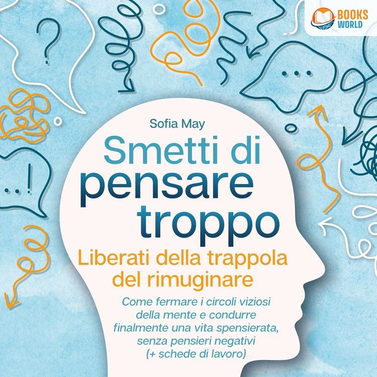 Produktbild: Smetti di pensare troppo: Liberati della trappola del rimuginare - Come fermare i circoli viziosi della mente e condurre finalmente una vita spensierata, senza pensieri negativi (+ schede di lavoro)