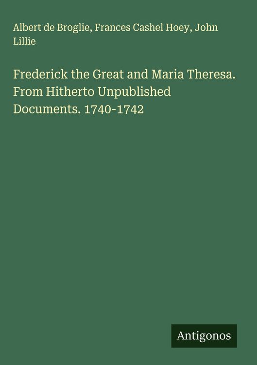 Produktbild: Frederick the Great and Maria Theresa. From Hitherto Unpublished Documents. 1740-1742