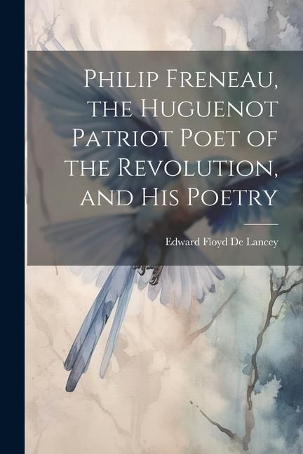 Produktbild: Philip Freneau, the Huguenot Patriot Poet of the Revolution, and his Poetry