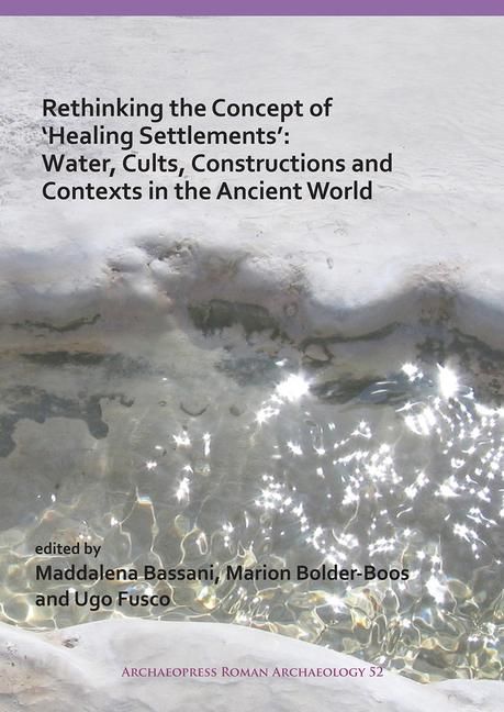 Produktbild: Rethinking the Concept of 'Healing Settlements': Water, Cults, Constructions and Contexts in the Ancient World