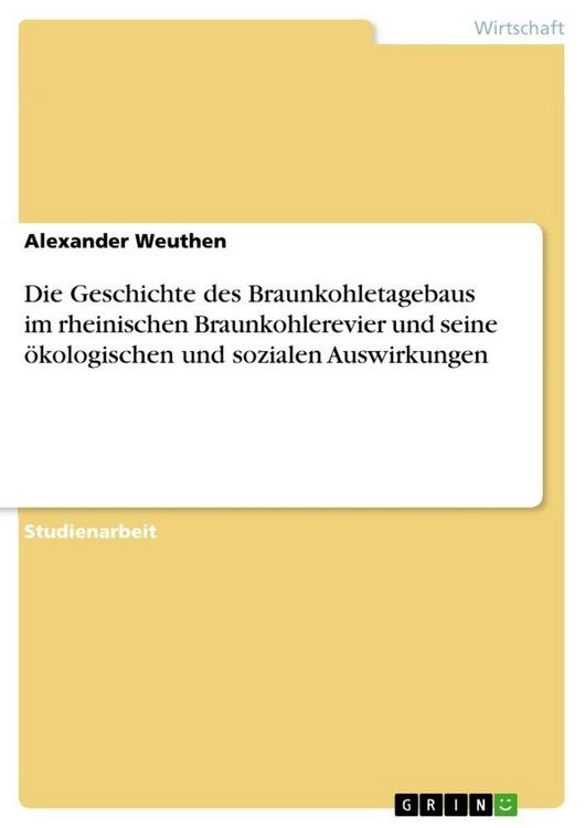 Produktbild: Die Geschichte des Braunkohletagebaus im rheinischen Braunkohlerevier und seine &ouml;kologischen und sozialen Auswirkungen