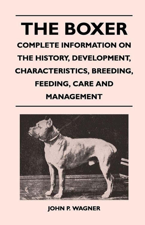 Produktbild: The Boxer - Complete Information On The History, Development, Characteristics, Breeding, Feeding, Care And Management
