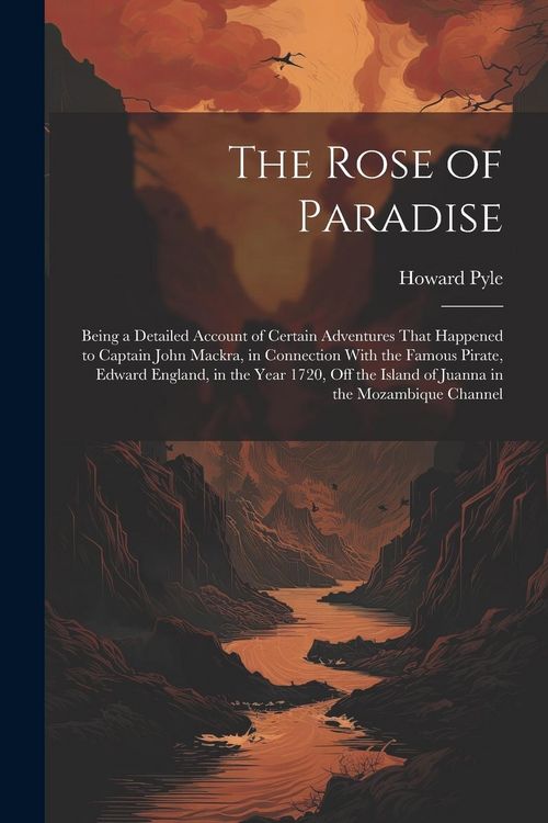 Produktbild: The Rose of Paradise: Being a Detailed Account of Certain Adventures That Happened to Captain John Mackra, in Connection With the Famous Pir