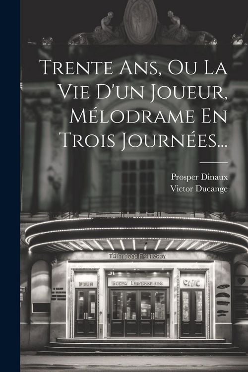 Produktbild: Trente Ans, Ou La Vie D'un Joueur, M&eacute;lodrame En Trois Journ&eacute;es...