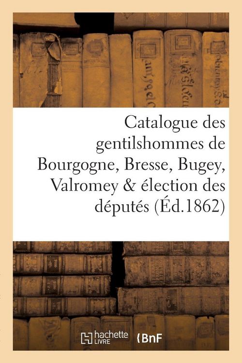Produktbild: Catalogue des gentilshommes de Bourgogne, Bresse, Bugey, Valromey & &eacute;lection des d&eacute;put&eacute;s