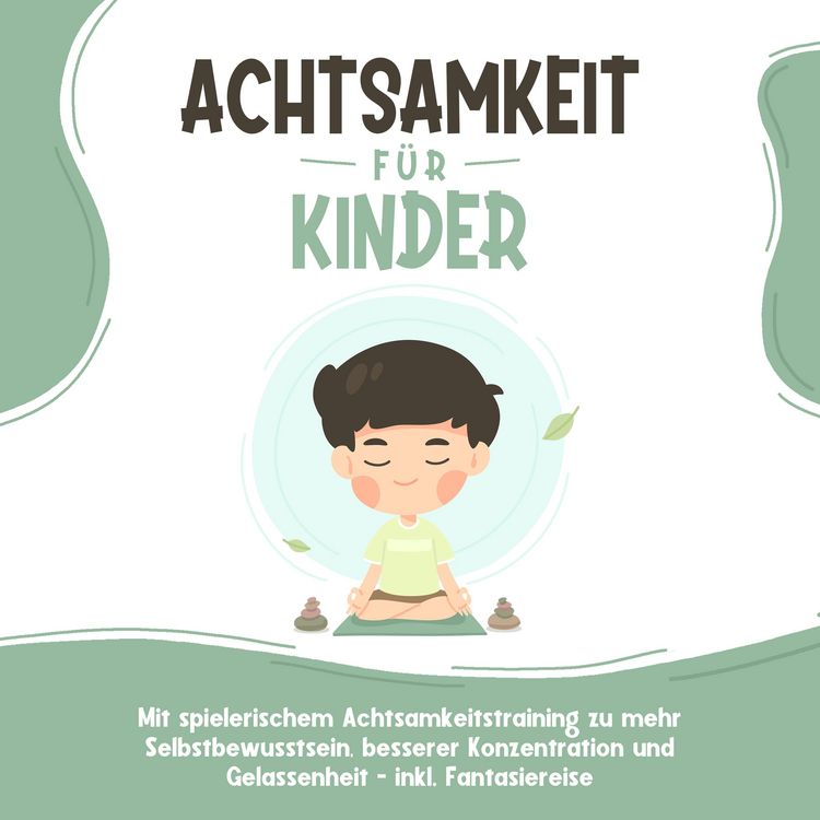 Produktbild: Achtsamkeit f&uuml;r Kinder: Wie Sie Ihr Kind mit Achtsamkeitstraining und Bewusstseins&uuml;bungen zu einem dankbaren, gelassenen und selbstbewussten Menschen erziehen - inkl. Meditation