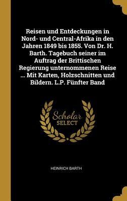 Produktbild: Reisen und Entdeckungen in Nord- und Central-Afrika in den Jahren 1849 bis 1855. Von Dr. H. Barth. Tagebuch seiner im Auftrag der Brittischen Regierun