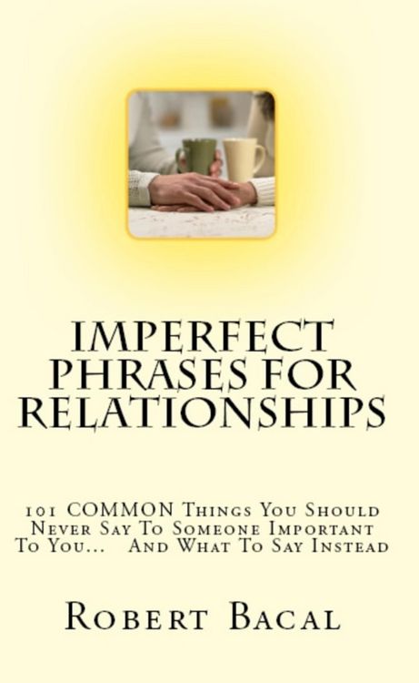 Produktbild: Imperfect Phrases For Relationships: 101 COMMON Things You Should Never Say To Someone Important To You... And What To Say Instead