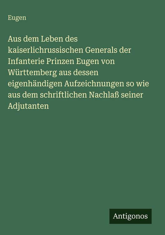 Produktbild: Aus dem Leben des kaiserlichrussischen Generals der Infanterie Prinzen Eugen von W&uuml;rttemberg aus dessen eigenh&auml;ndigen Aufzeichnungen so wie aus dem sc