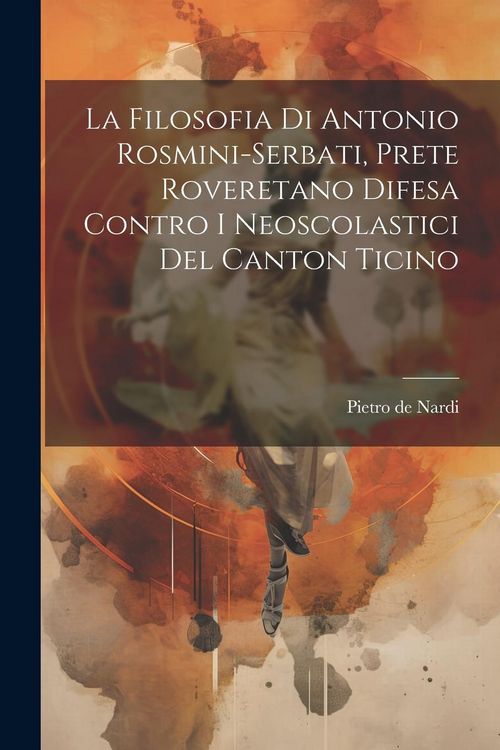 Produktbild: La Filosofia Di Antonio Rosmini-serbati, Prete Roveretano Difesa Contro I Neoscolastici Del Canton Ticino