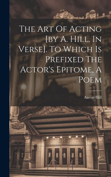 Produktbild: The Art Of Acting [by A. Hill. In Verse]. To Which Is Prefixed The Actor's Epitome, A Poem