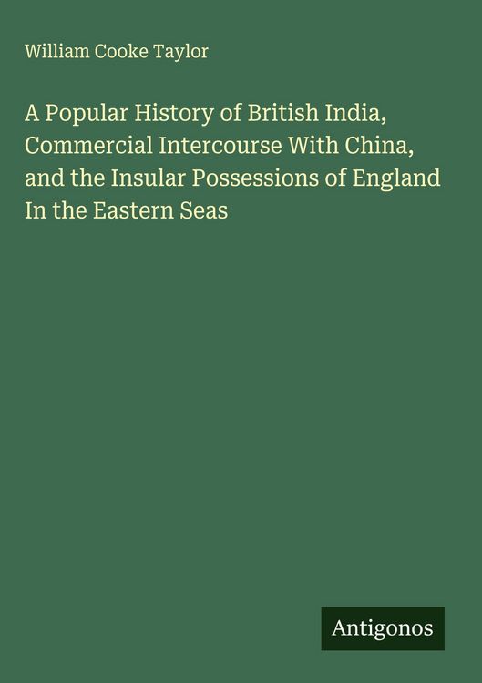 Produktbild: A Popular History of British India, Commercial Intercourse With China, and the Insular Possessions of England In the Eastern Seas