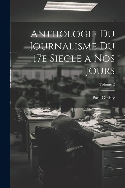 Produktbild: Anthologie du journalisme du 17e siecle a nos jours; Volume 2