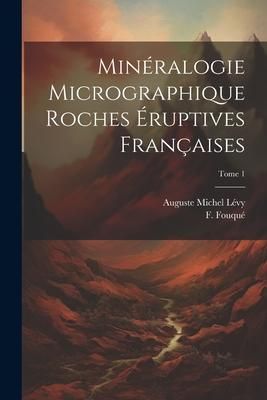 Produktbild: Min&eacute;ralogie micrographique roches &eacute;ruptives fran&ccedil;aises; Tome 1