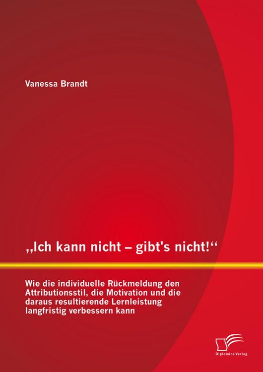 Produktbild: "Ich kann nicht - gibt's nicht!" Wie die individuelle R&uuml;ckmeldung den Attributionsstil, die Motivation und die daraus resultierende Lernleistung langf