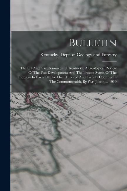 Produktbild: Bulletin: The Oil And Gas Resources Of Kentucky. A Geological Review Of The Past Development And The Present Status Of The Indus