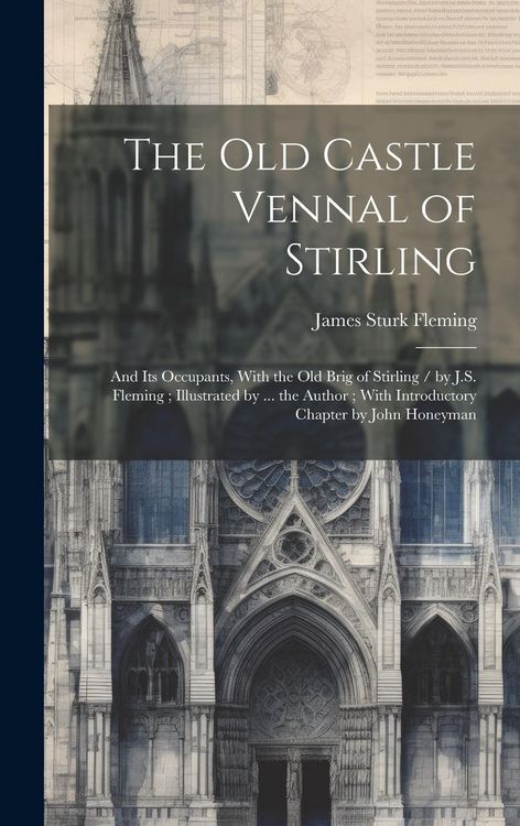 Produktbild: The Old Castle Vennal of Stirling: and Its Occupants, With the Old Brig of Stirling / by J.S. Fleming; Illustrated by ... the Author; With Introductor