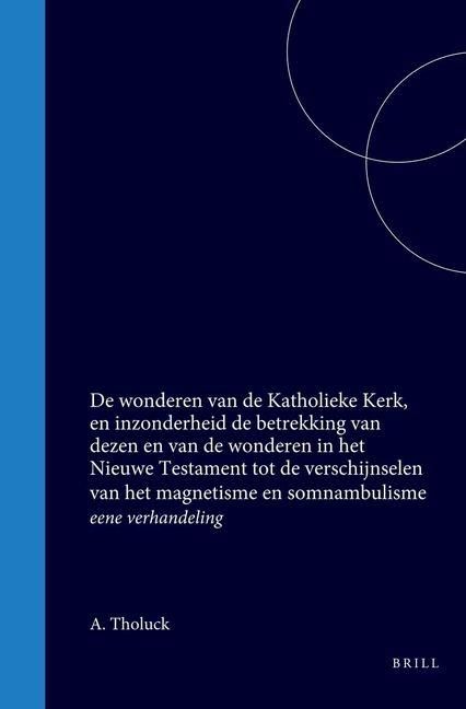 Produktbild: de Wonderen Van de Katholieke Kerk, En Inzonderheid de Betrekking Van Dezen En Van de Wonderen in Het Nieuwe Testament Tot de Verschijnselen Van Het Magnetisme En Somnambulisme