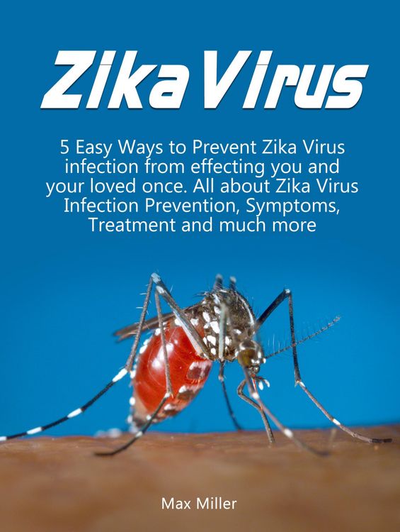 Produktbild: Zika Virus: 5 Easy Ways To Prevent Zika Virus Infection From Effecting Uou and Your Loved Once. All About Zika Virus Infection Prevention, Symptoms, T