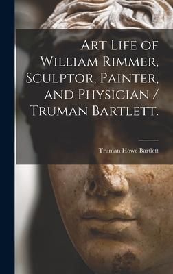 Produktbild: Art Life of William Rimmer, Sculptor, Painter, and Physician / Truman Bartlett.