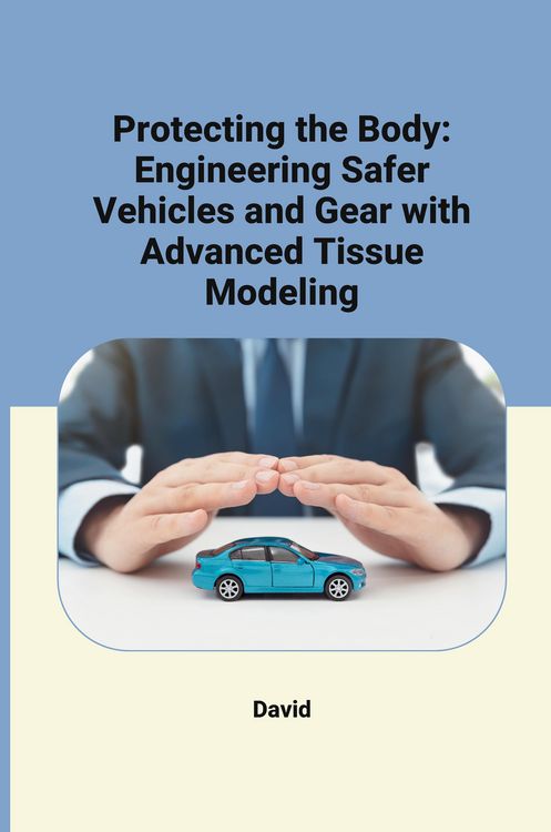 Produktbild: Protecting the Body: Engineering Safer Vehicles and Gear with Advanced Tissue Modeling