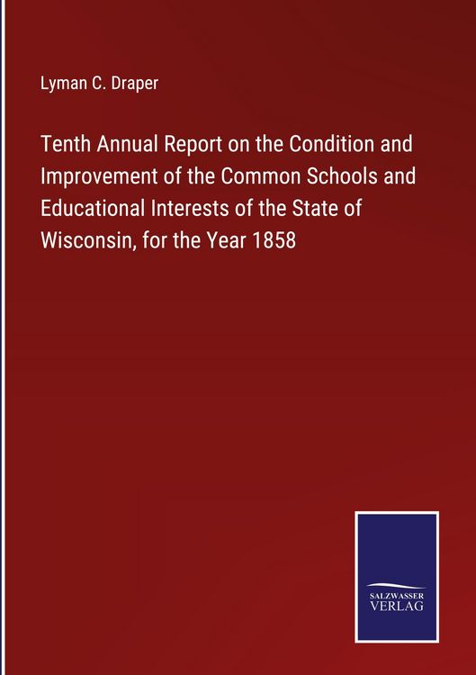 Produktbild: Tenth Annual Report on the Condition and Improvement of the Common Schools and Educational Interests of the State of Wisconsin, for the Year 1858
