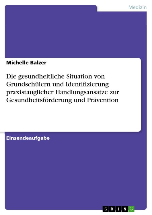Produktbild: Die gesundheitliche Situation von Grundsch&uuml;lern und Identifizierung praxistauglicher Handlungsans&auml;tze zur Gesundheitsf&ouml;rderung und Pr&auml;vention