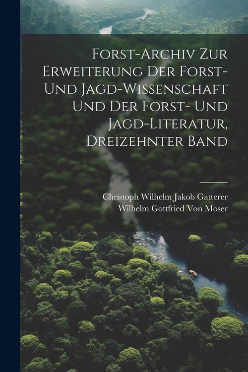 Produktbild: Forst-Archiv Zur Erweiterung Der Forst- Und Jagd-Wissenschaft Und Der Forst- Und Jagd-Literatur, Dreizehnter Band