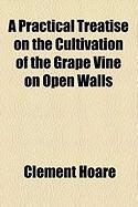 Produktbild: A Practical Treatise on the Cultivation of the Grape Vine on Open Walls