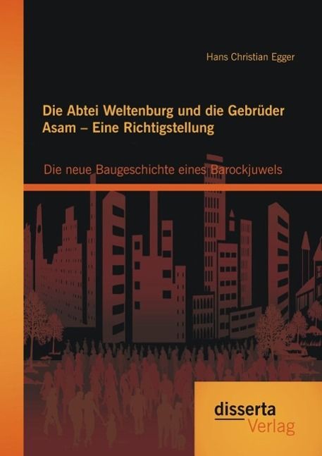 Produktbild: Die Abtei Weltenburg und die Gebr&uuml;der Asam - Eine Richtigstellung: Die neue Baugeschichte eines Barockjuwels