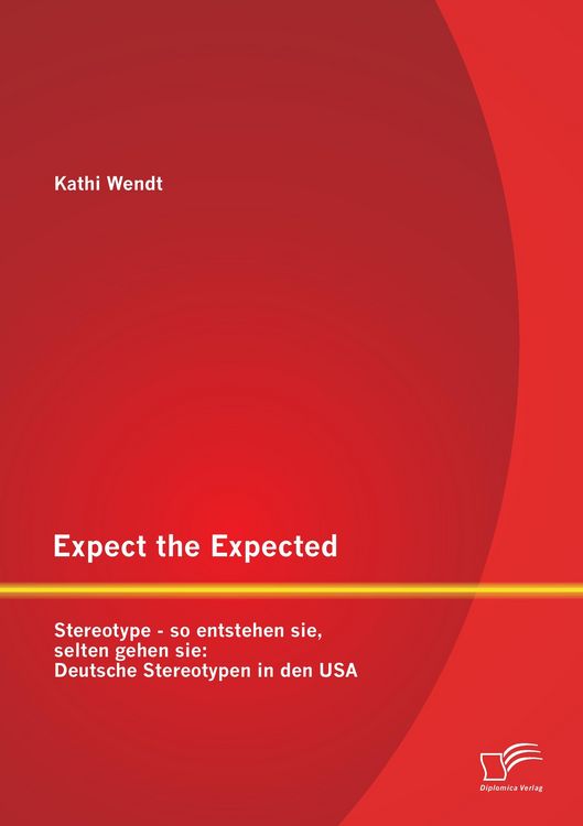 Produktbild: Expect the Expected. Stereotype - so entstehen sie, selten gehen sie: Deutsche Stereotypen in den USA
