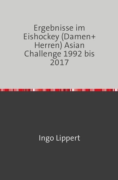 Produktbild: Sportstatistik / Ergebnisse im Eishockey (Damen+Herren) Asian Challenge 1992 bis 2017